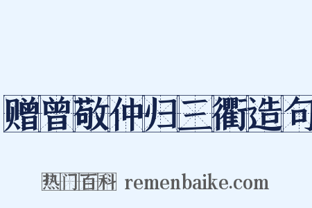 赠曾敬仲归三衢造句是什么意思的图片